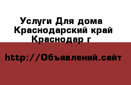 Услуги Для дома. Краснодарский край,Краснодар г.